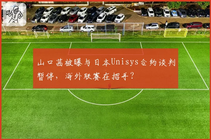山口茜被曝与日本Unisys合约谈判暂停，海外联赛在招手？