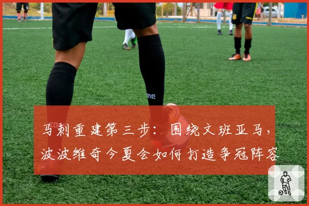 马刺重建第三步：围绕文班亚马，波波维奇今夏会如何打造争冠阵容？