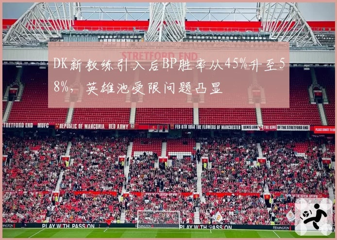 DK新教练引入后BP胜率从45%升至58%，英雄池受限问题凸显