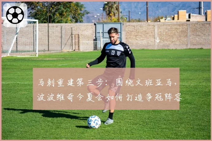 马刺重建第三步：围绕文班亚马，波波维奇今夏会如何打造争冠阵容？